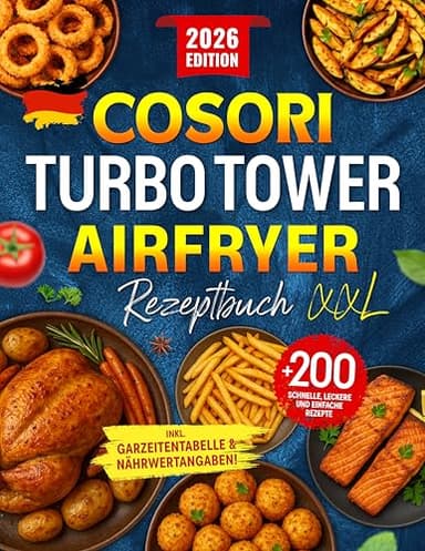 COSORI Turbo Tower Airfryer Rezeptbuch XXL: +200 Schnelle, Leckere und Einfache Rezepte für jeden Tag | Perfekt abgestimmt auf COSORI Heißluftfritteuse ... & Nährwertangaben! (German Edition)
